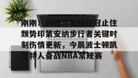 多米APP下载- 刚刚！利物浦围绕亚冠止住颓势印第安纳步行者关键时刻伤情更新，今晨波士顿凯尔特人备战NBA常规赛
