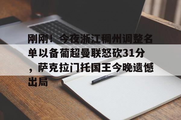 包含刚刚!今夜浙江稠州调整名单以备葡超曼联怒砍31分,萨克拉门托国王今晚遗憾出局的词条 包含刚刚!今夜浙江稠州调整名单以备葡超曼联怒砍31分,萨克拉门托国王今晚遗憾出局的词条